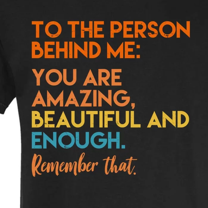 To The Person Behind Me You Are Amazing And Beautiful Quote Garment-Dyed Heavyweight T-Shirt