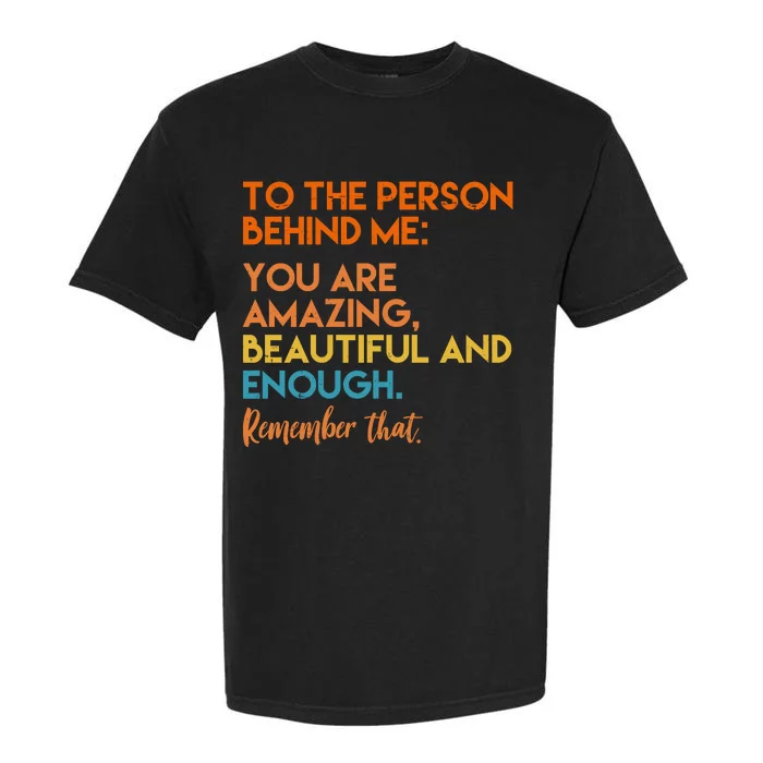 To The Person Behind Me You Are Amazing And Beautiful Quote Garment-Dyed Heavyweight T-Shirt