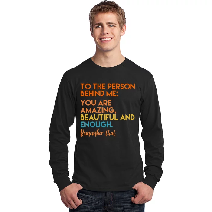 To The Person Behind Me You Are Amazing And Beautiful Quote Long Sleeve Shirt