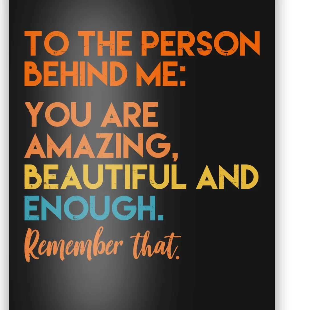 To The Person Behind Me You Are Amazing And Beautiful Quote Poster