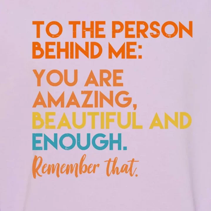 To The Person Behind Me You Are Amazing And Beautiful Quote Garment-Dyed Sweatshirt