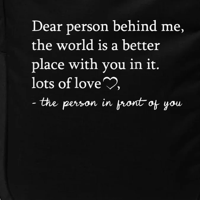 To The Person Behind Me Dear person behind Me You matter Impact Tech Backpack