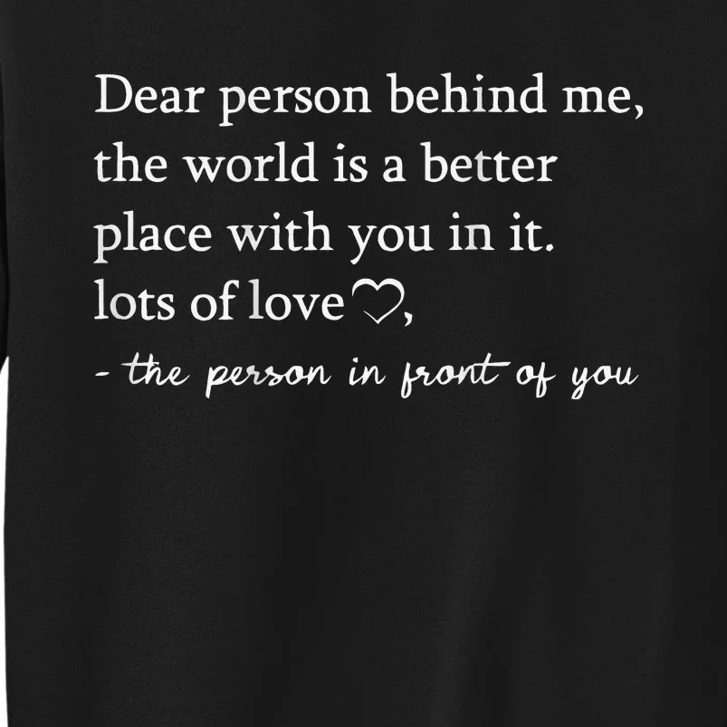 To The Person Behind Me Dear person behind Me You matter Tall Sweatshirt