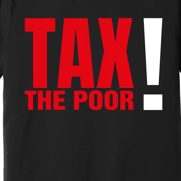 Tax The Poor Premium T-Shirt