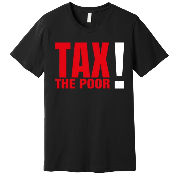 Tax The Poor Premium T-Shirt