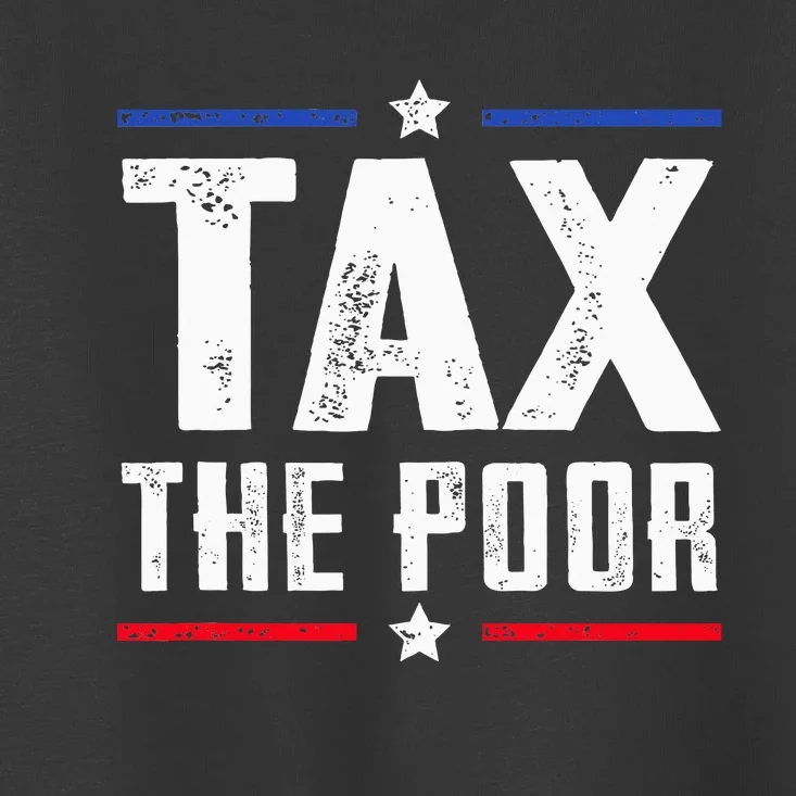 Tax The Poor Toddler T-Shirt