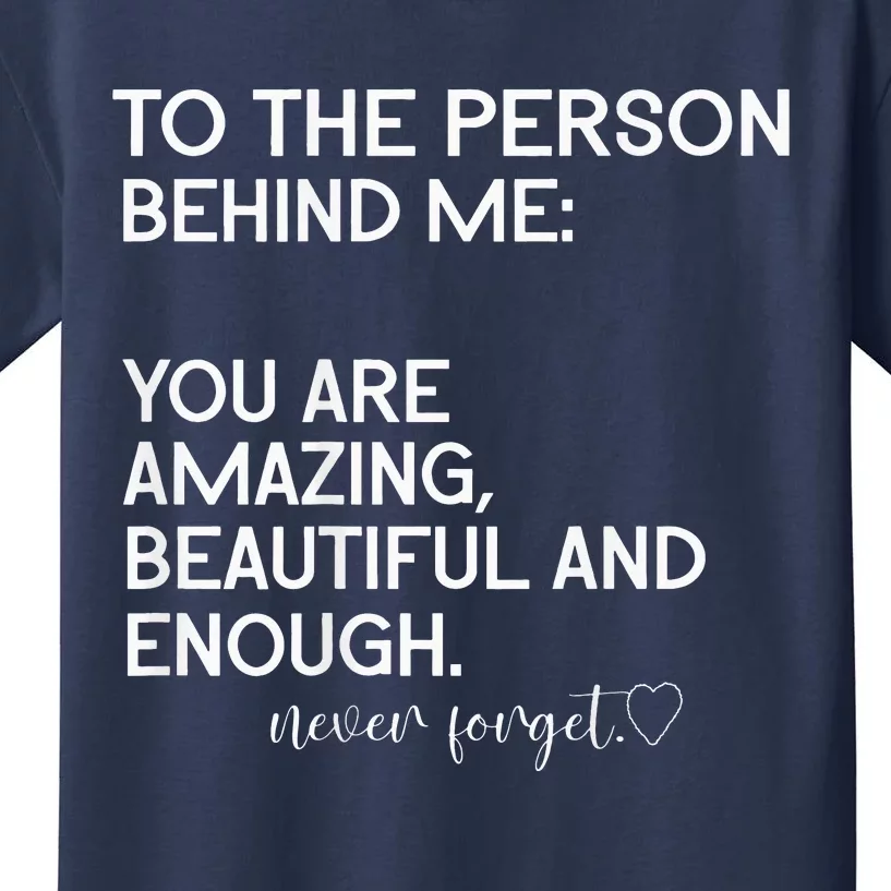 To The Person Behind Me You Are Amazing Beautiful And Enough Kids T-Shirt