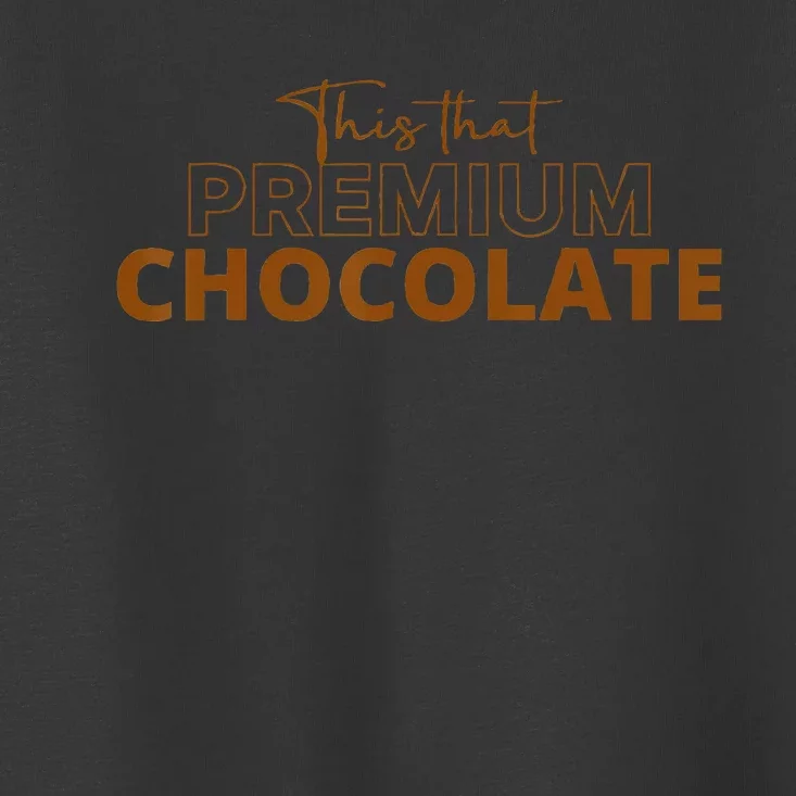 This That Premium Chocolate Funny Chocolate Lovers Toddler T-Shirt