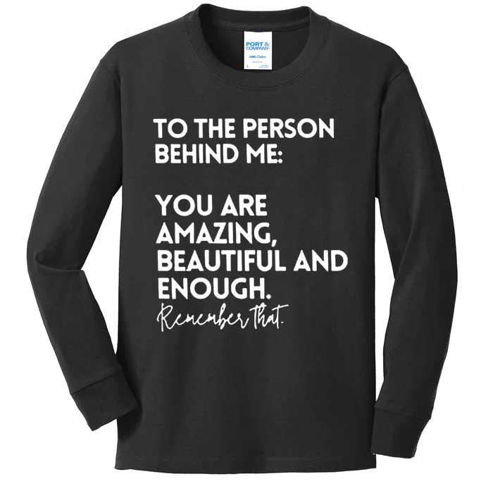 To The Person Behind Me You Are Amazing Beautiful And Enough Kids Long Sleeve Shirt