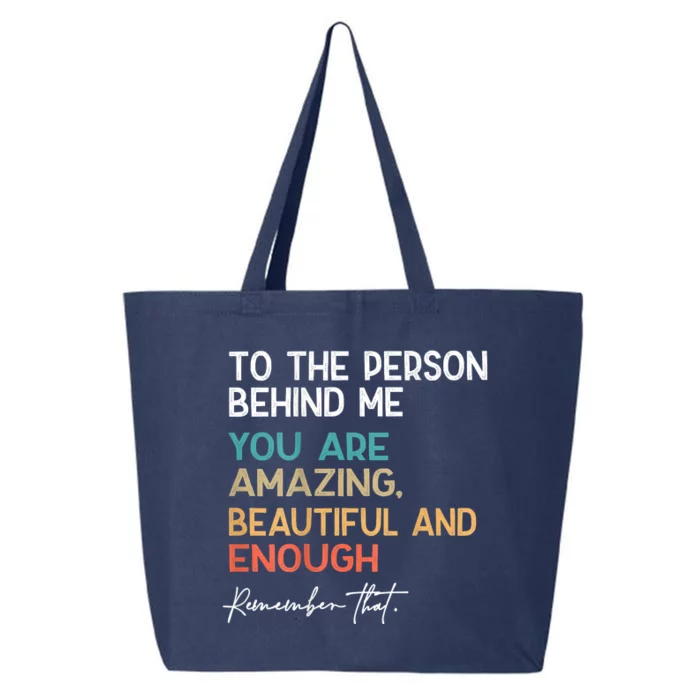 To The Person Behind Me You Are Amazing Beautiful And Enough 25L Jumbo Tote