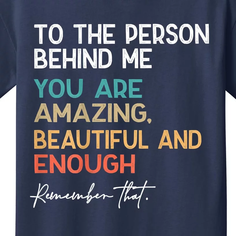 To The Person Behind Me You Are Amazing Beautiful And Enough Kids T-Shirt