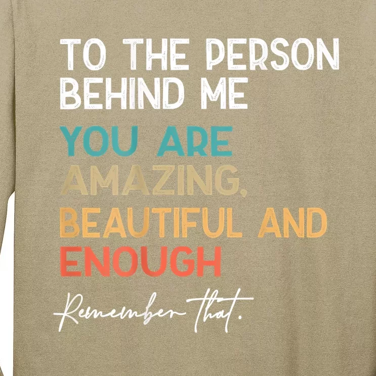 To The Person Behind Me You Are Amazing Beautiful And Enough Tall Long Sleeve T-Shirt