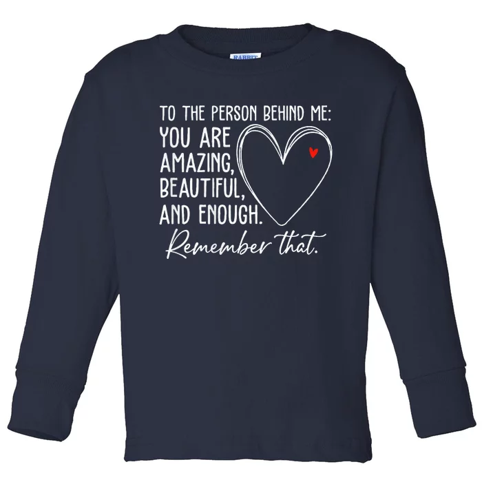 To The Person Behind Me You Are Amazing Beautiful Heart Love Toddler Long Sleeve Shirt