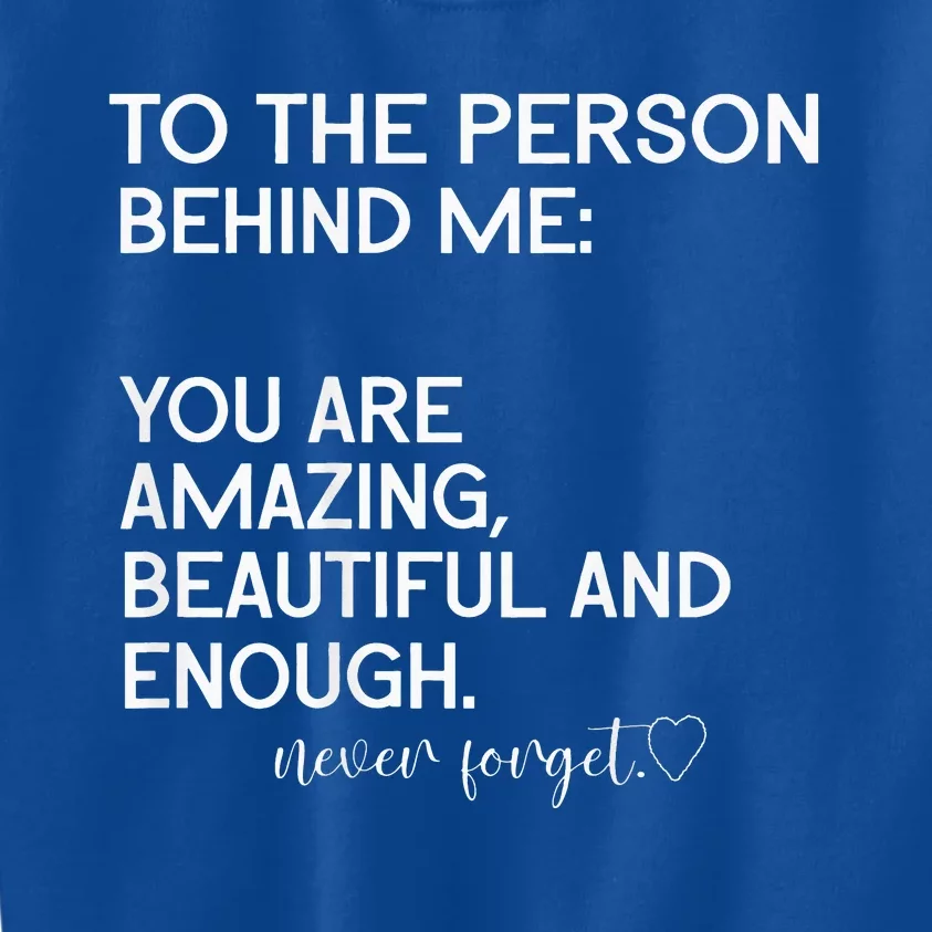 To The Person Behind Me You Are Amazing Beautiful And Enough Kids Sweatshirt