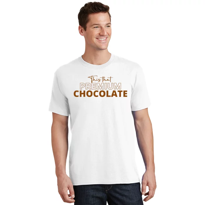 This That Premium Chocolate Funny Chocolate Lovers T-Shirt