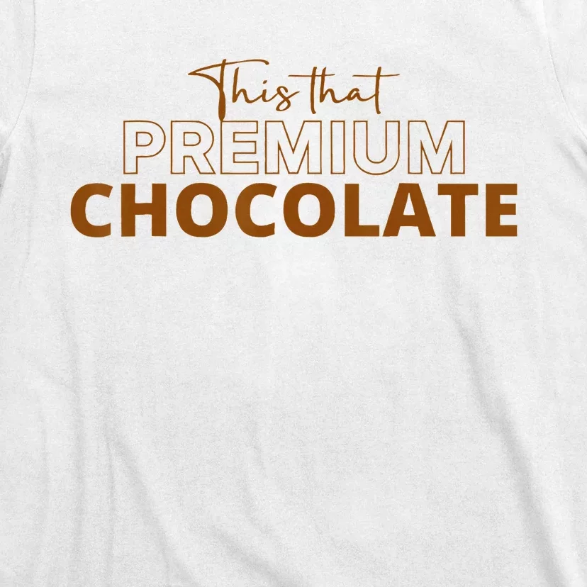 This That Premium Chocolate Funny Chocolate Lovers T-Shirt