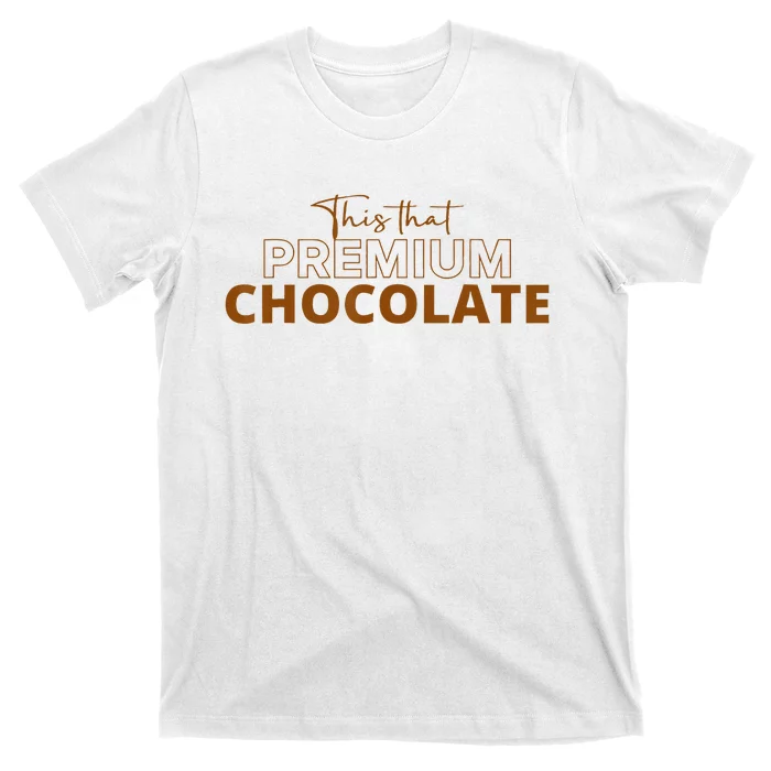 This That Premium Chocolate Funny Chocolate Lovers T-Shirt