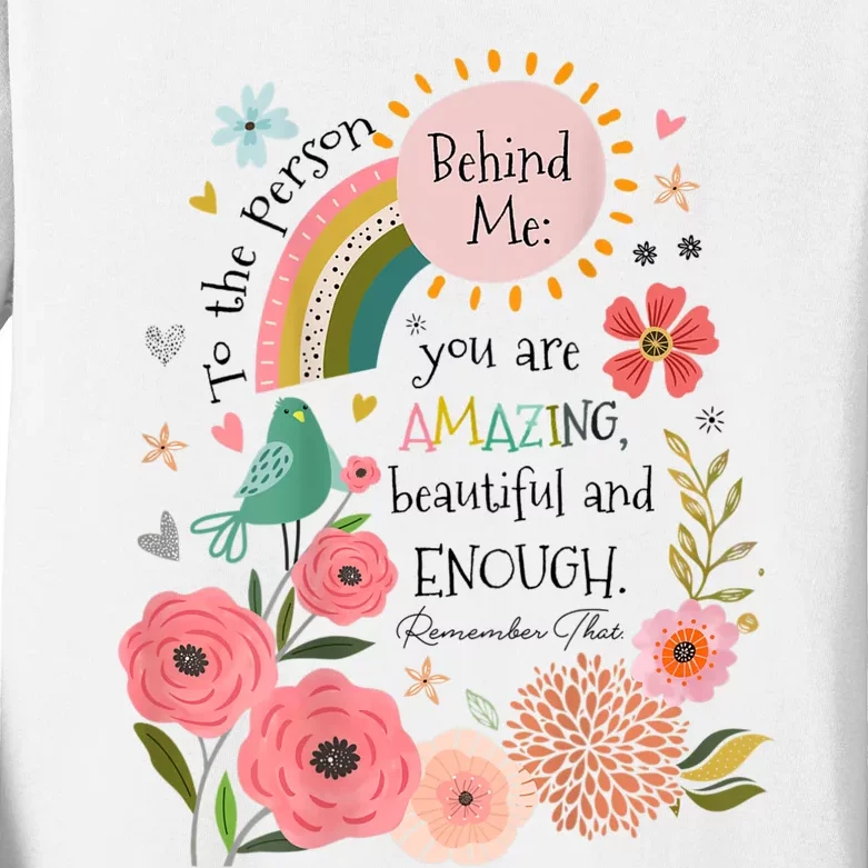 To The Person Behind Me You Are Amazing Beautiful And Enough Kids Long Sleeve Shirt