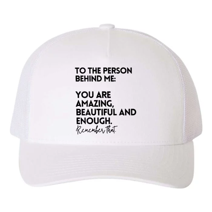 To The Person Behind Me You Are Amazing Beautiful And Enough Yupoong Adult 5-Panel Trucker Hat