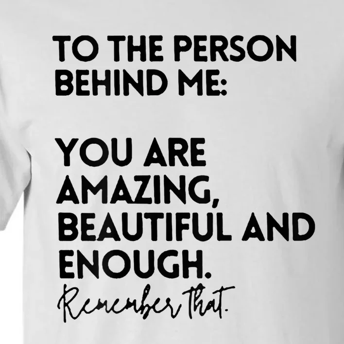 To The Person Behind Me You Are Amazing Beautiful And Enough Tall T-Shirt