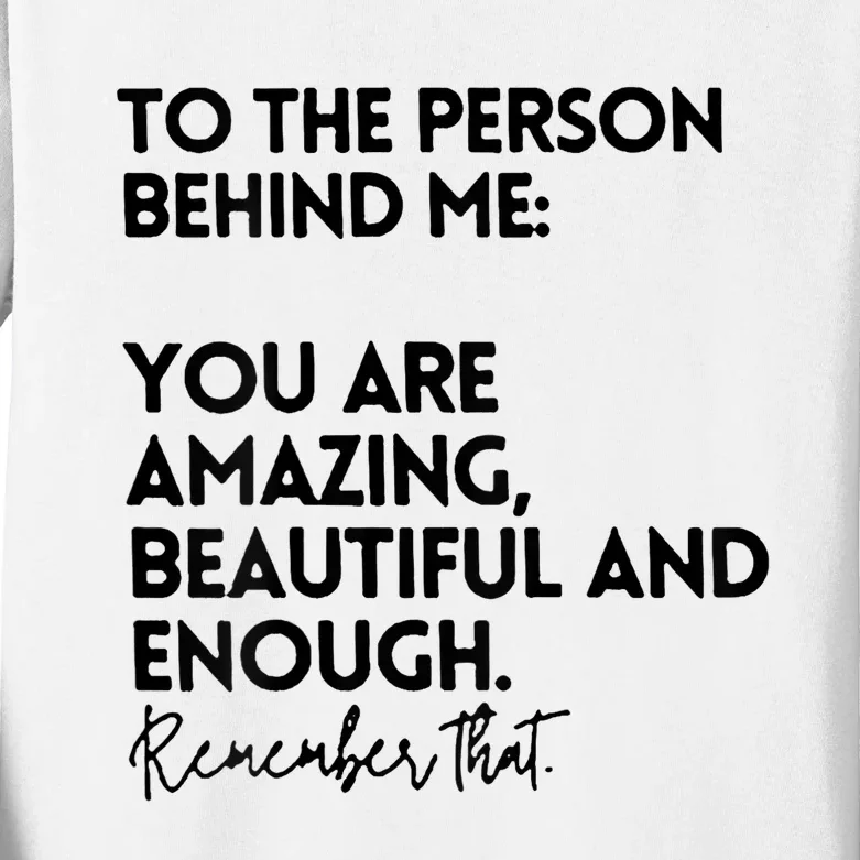 To The Person Behind Me You Are Amazing Beautiful And Enough Kids Long Sleeve Shirt