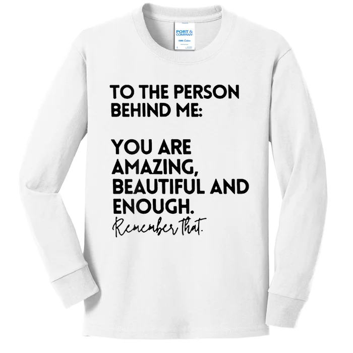 To The Person Behind Me You Are Amazing Beautiful And Enough Kids Long Sleeve Shirt