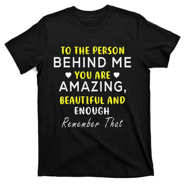 To The Person Behind Me You Are Amazing Beautiful And Enough T-Shirt