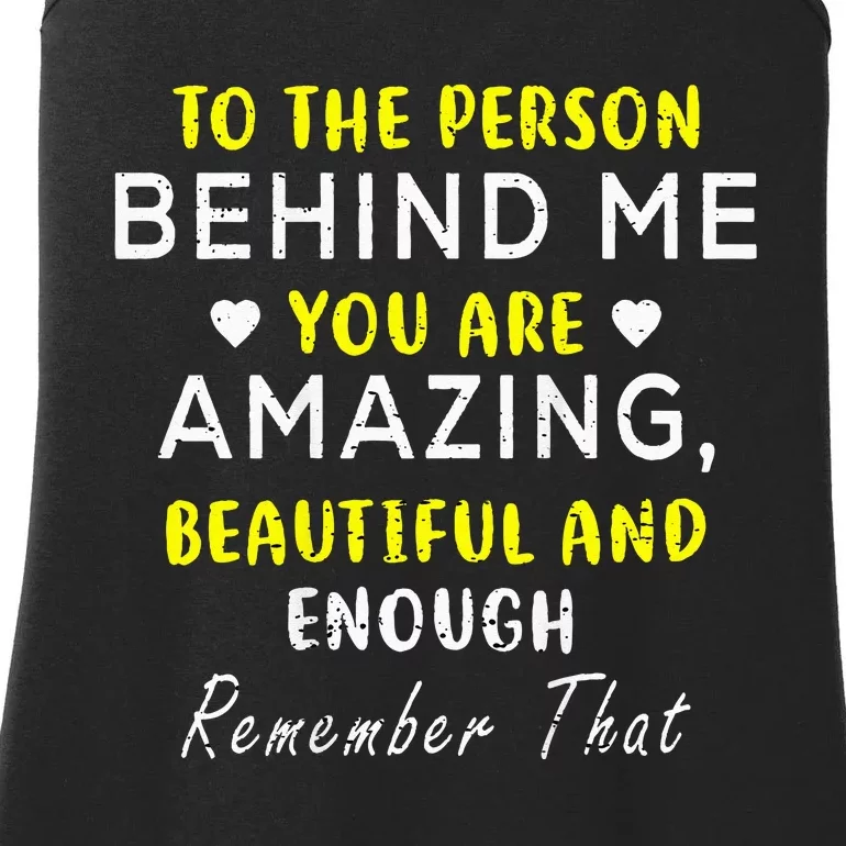 To The Person Behind Me You Are Amazing Beautiful And Enough Ladies Essential Tank