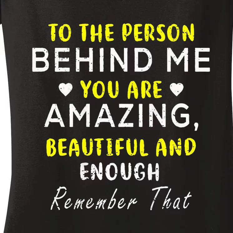 To The Person Behind Me You Are Amazing Beautiful And Enough Women's V-Neck T-Shirt