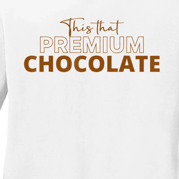 This That Premium Chocolate Funny Chocolate Lovers Ladies Long Sleeve Shirt