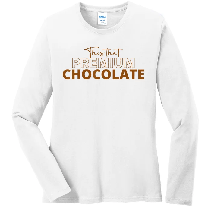 This That Premium Chocolate Funny Chocolate Lovers Ladies Long Sleeve Shirt