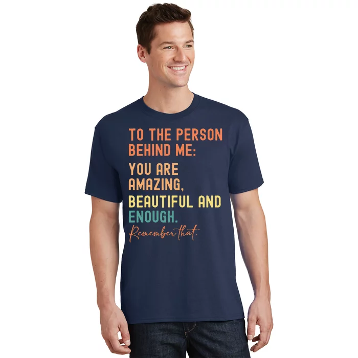 To The Person Behind Me You Are Amazing T-Shirt