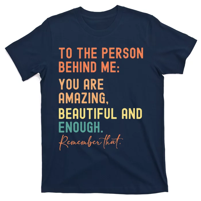 To The Person Behind Me You Are Amazing T-Shirt