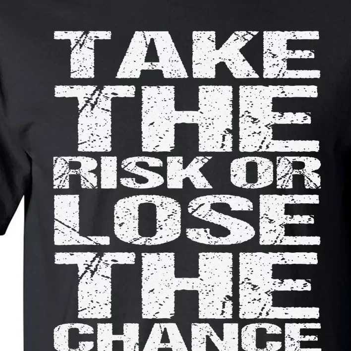 Take The Risk Or Lose The Chance Tall T-Shirt