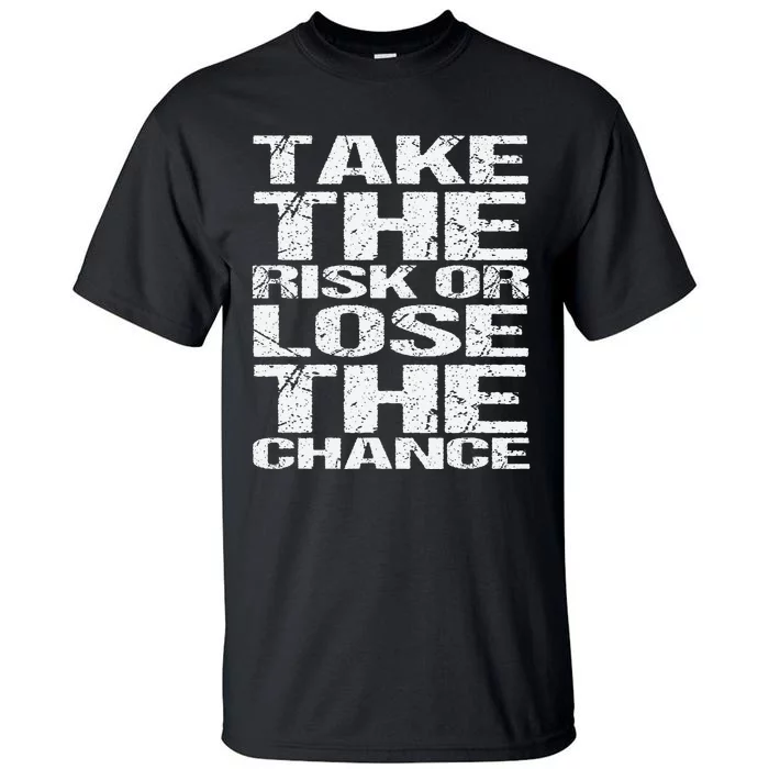 Take The Risk Or Lose The Chance Tall T-Shirt