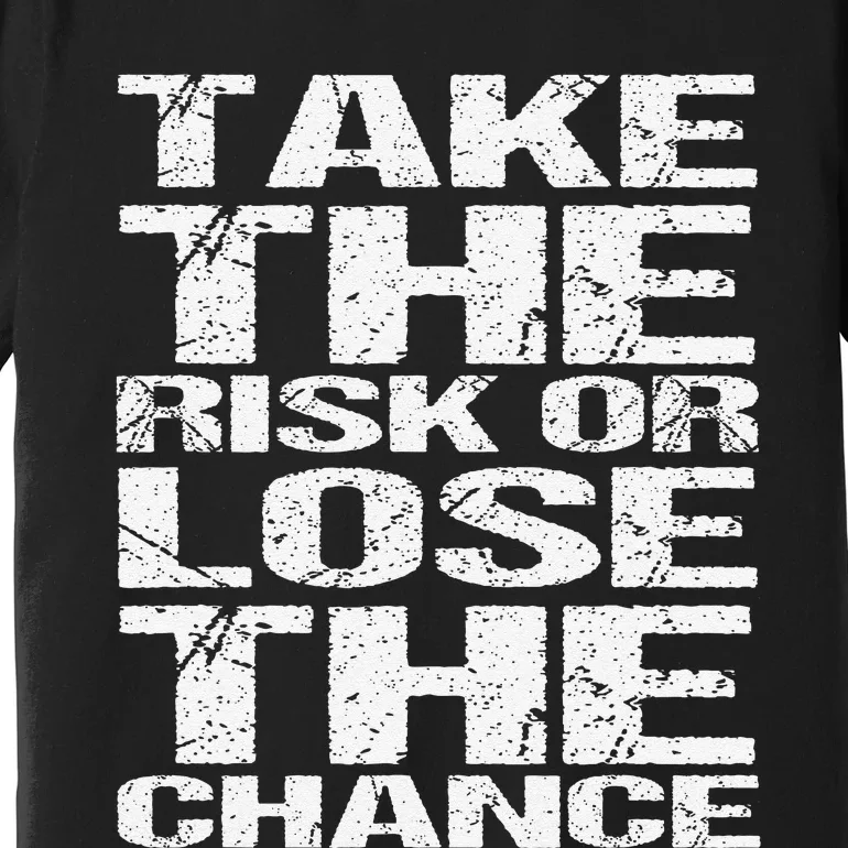 Take The Risk Or Lose The Chance Premium T-Shirt