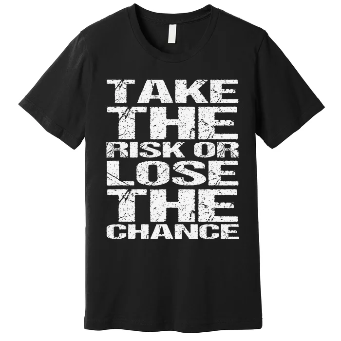 Take The Risk Or Lose The Chance Premium T-Shirt