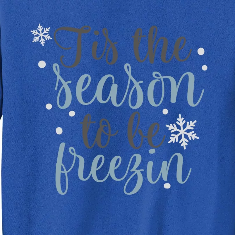 Tis The Season To Be Freezin Winter Christmas Time Holiday Gift Tall Sweatshirt