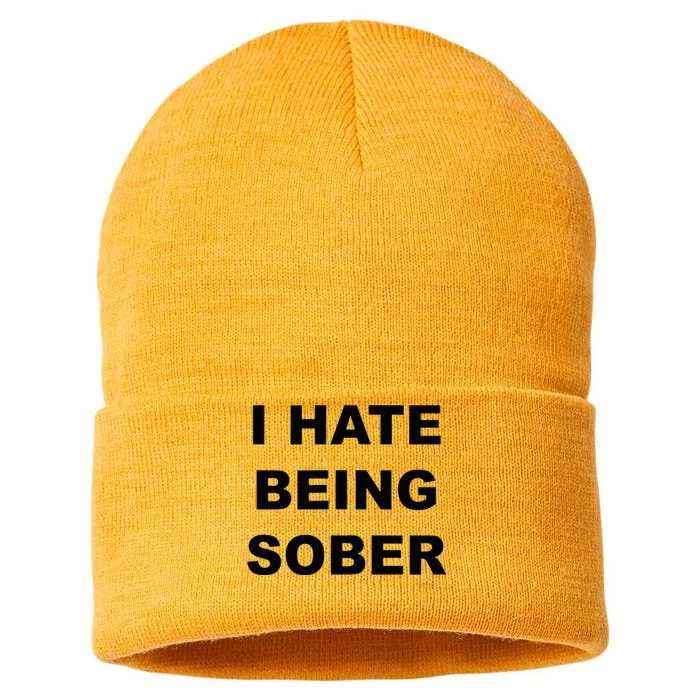 Top That Says I HATE Being Sober Funny Alcoholic Gift Sustainable Knit Beanie