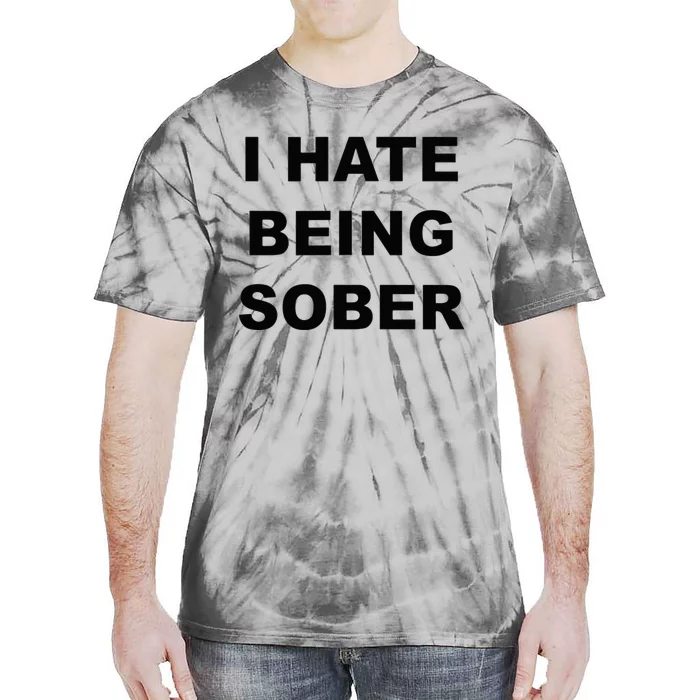 Top That Says I HATE Being Sober Funny Alcoholic Gift Tie-Dye T-Shirt