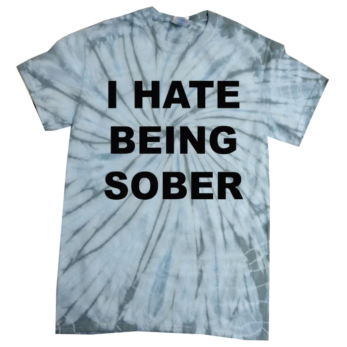 Top That Says I HATE Being Sober Funny Alcoholic Gift Tie-Dye T-Shirt