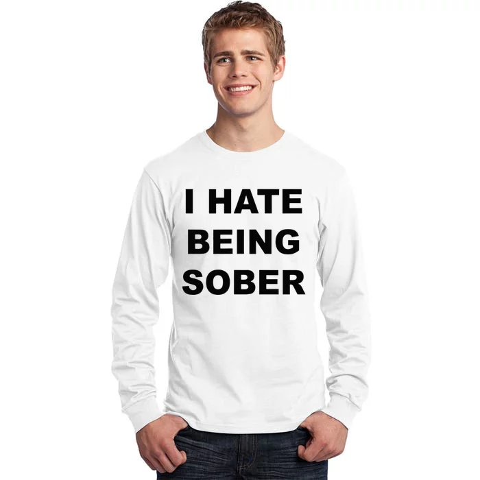 Top That Says I HATE Being Sober Funny Alcoholic Gift Tall Long Sleeve T-Shirt