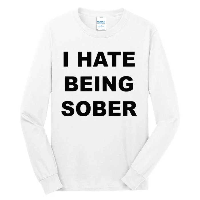 Top That Says I HATE Being Sober Funny Alcoholic Gift Tall Long Sleeve T-Shirt