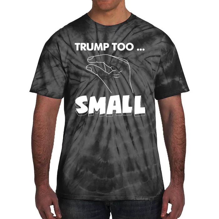 Trump Too Small Funny Quote Design Slogan Anti Trump Humor Tie-Dye T-Shirt