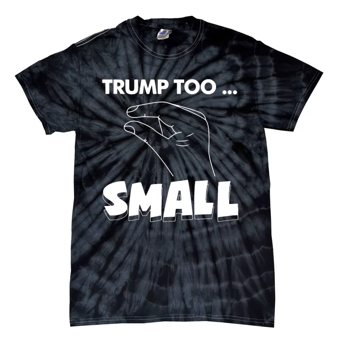 Trump Too Small Funny Quote Design Slogan Anti Trump Humor Tie-Dye T-Shirt