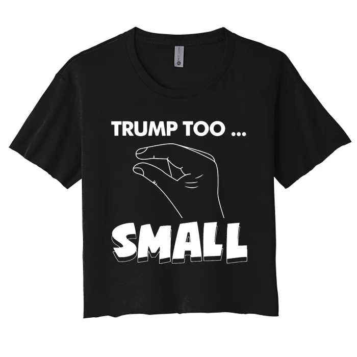 Trump Too Small Funny Quote Design Slogan Anti Trump Humor Women's Crop Top Tee