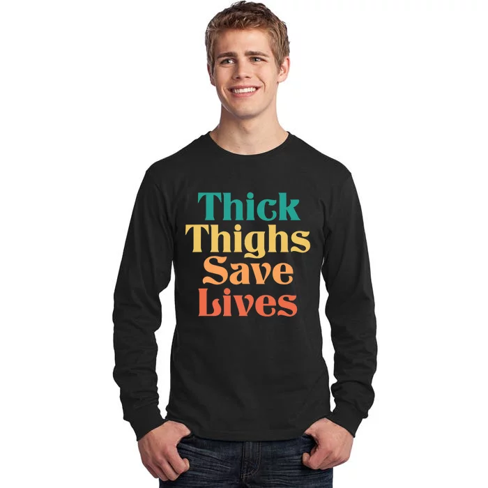 Thick Thighs Save Lives Thick Thighs Save Lives Tall Long Sleeve T-Shirt