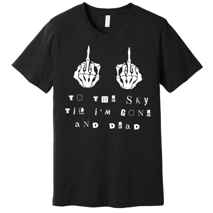 To The Sky Till IM Gone And Dead Western Country Premium T-Shirt