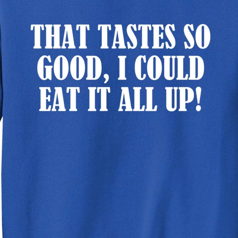 That Tastes So Good I Could Eat It All Up! Great Gift Tall Sweatshirt