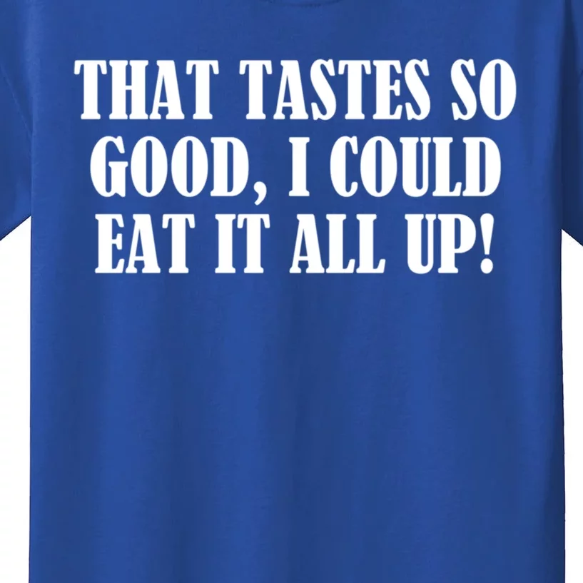 That Tastes So Good I Could Eat It All Up! Great Gift Kids T-Shirt